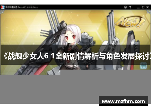《战舰少女人6 1全新剧情解析与角色发展探讨》